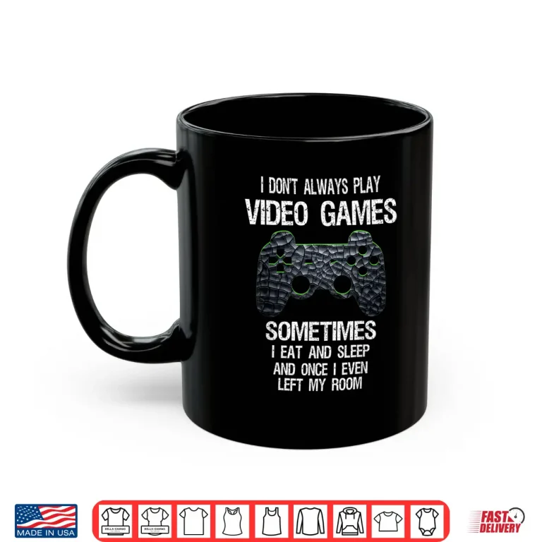 Mug I Dont Always Play Video Games Funny Gamer Gift Boys Teens Shirt