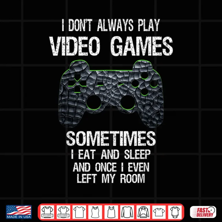 Design I Dont Always Play Video Games Funny Gamer Gift Boys Teens Shirt