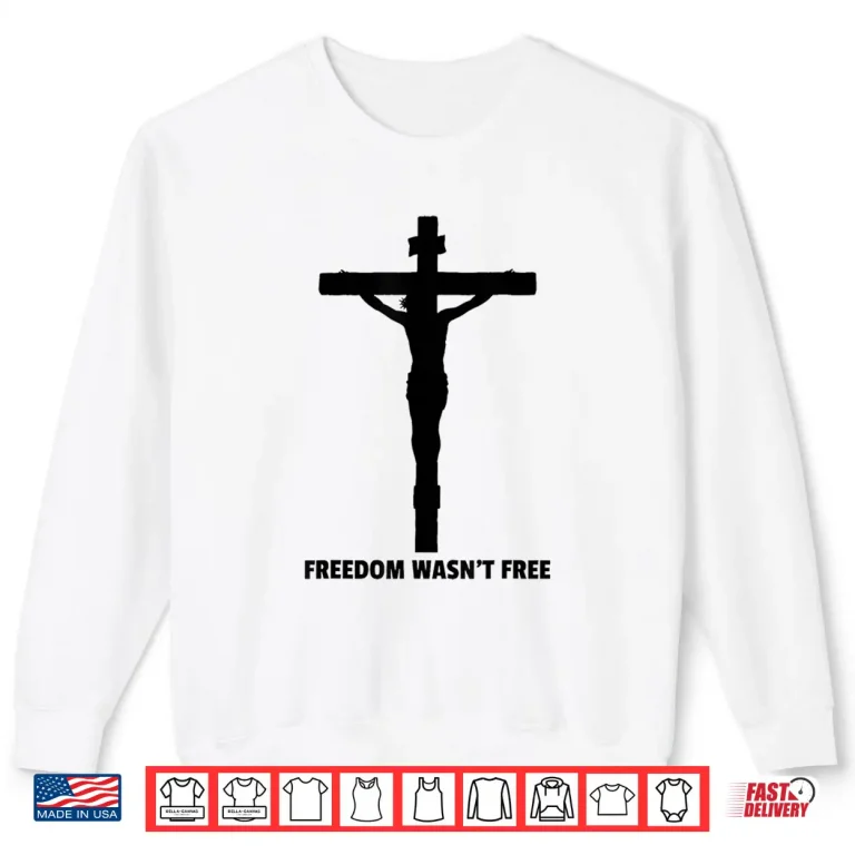 Sweatshirt Freedom Wasnt Free it Came at a Price Shirt