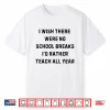 I Wish There Were No School Breaks Funny White Lie Party Shirt