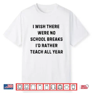 I Wish There Were No School Breaks Funny White Lie Party Shirt