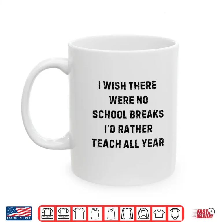 Mug I Wish There were No School Breaks Funny White Lie Party Shirt