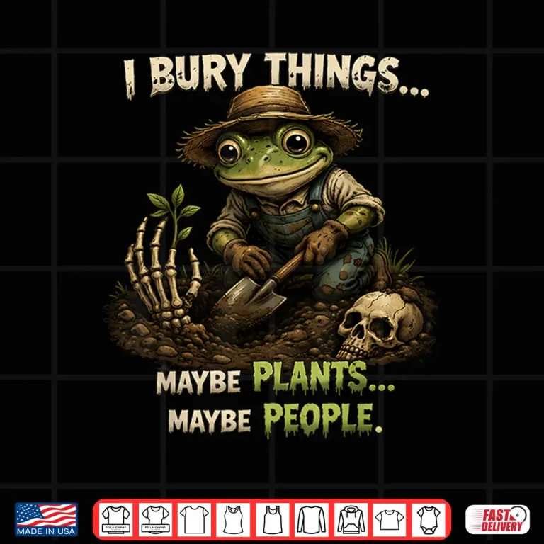 Design Funny I bury Things Maybe Plants Maybe People Shirt