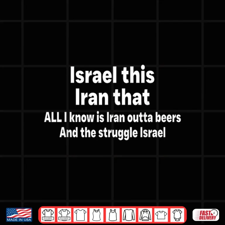 Design Israel This Iran that All I Know is Iran Outta Beers Funny Shirt