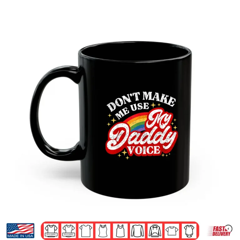 Mug Dont Make Me Use My Daddy Voice Funny LGBT Gay Pride Shirt