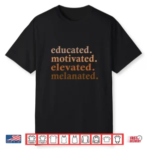 Educated Motivated Elevated Melanated Black Pride Melanin Shirt