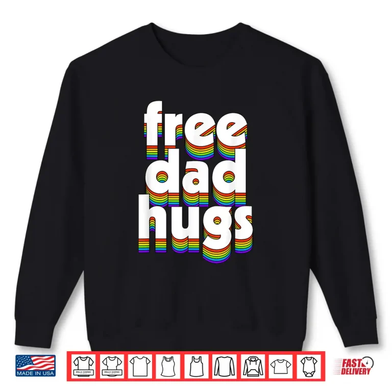 Sweatshirt Free Dad Hugs Rainbow Love Ally LGBT Pride LGBTQ Fathers Day Shirt