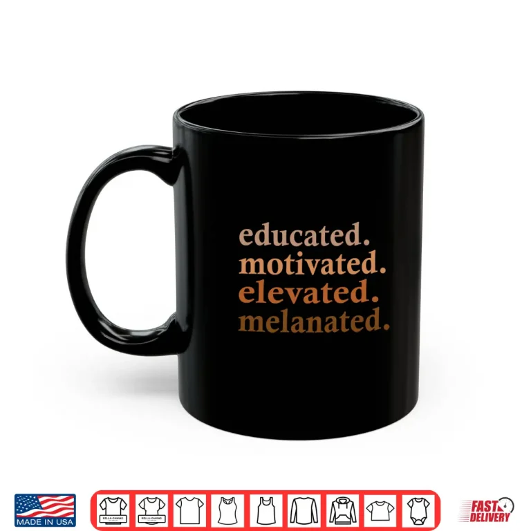Mug Educated Motivated Elevated Melanated Black Pride Melanin Shirt