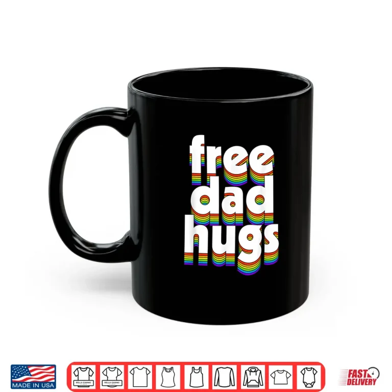 Mug Free Dad Hugs Rainbow Love Ally LGBT Pride LGBTQ Fathers Day Shirt
