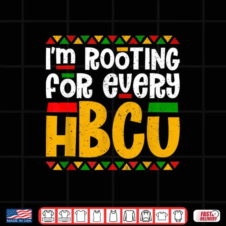 Design Im Rooting For Every HBCU Historical Black College Student Shirt