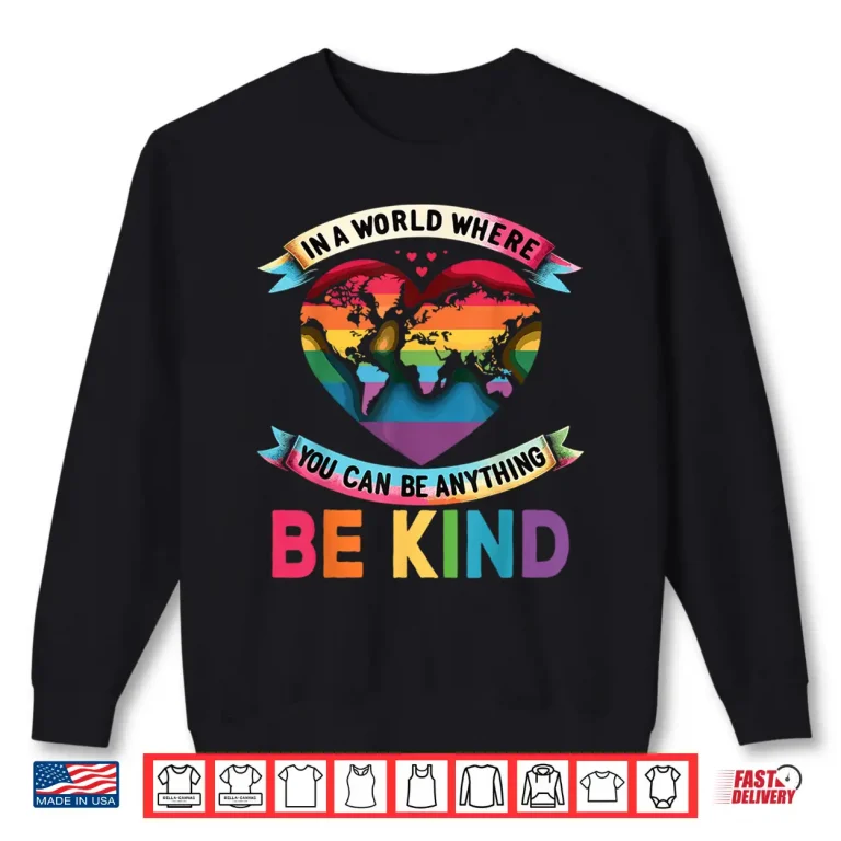 Sweatshirt In A World Where You Can Be Anything Be Kind Gay Pride Ally Shirt