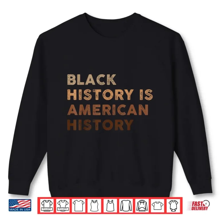 Black History Is American History Melanin Black Pride Shirt 2 Sweatshirt Black History Is American History Melanin Black Pride Shirt