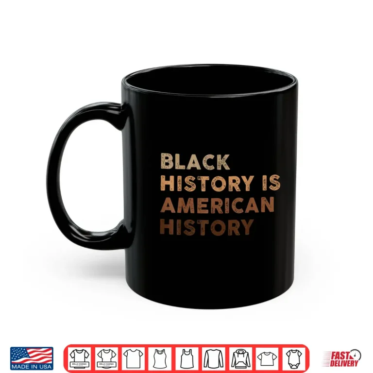 Black History Is American History Melanin Black Pride Shirt 3 Mug Black History Is American History Melanin Black Pride Shirt
