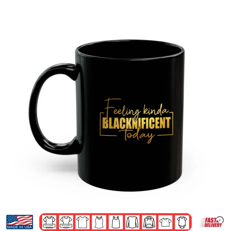 Mug Feeling Kinda Blacknificent Today Pride Black History Month Shirt