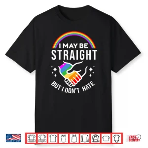 I May Be Straight But I Dont Hate Lgbt Gay Pride Shirt