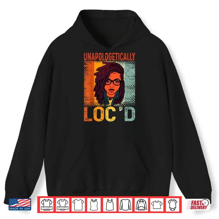 Hoodie Unapologetically Locd Black Queen Melanin Locd Hair Shirt
