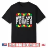 Words Have Power African Pride Rights Black History Month Shirt