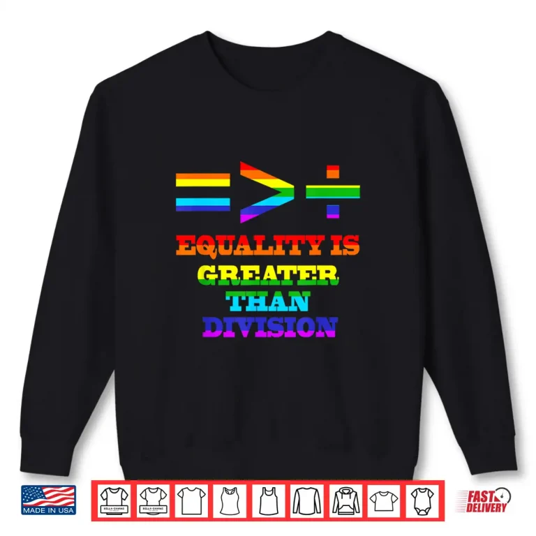 Sweatshirt Equality Is Greater Than Division LGBTQ Gay Pride Month Shirt