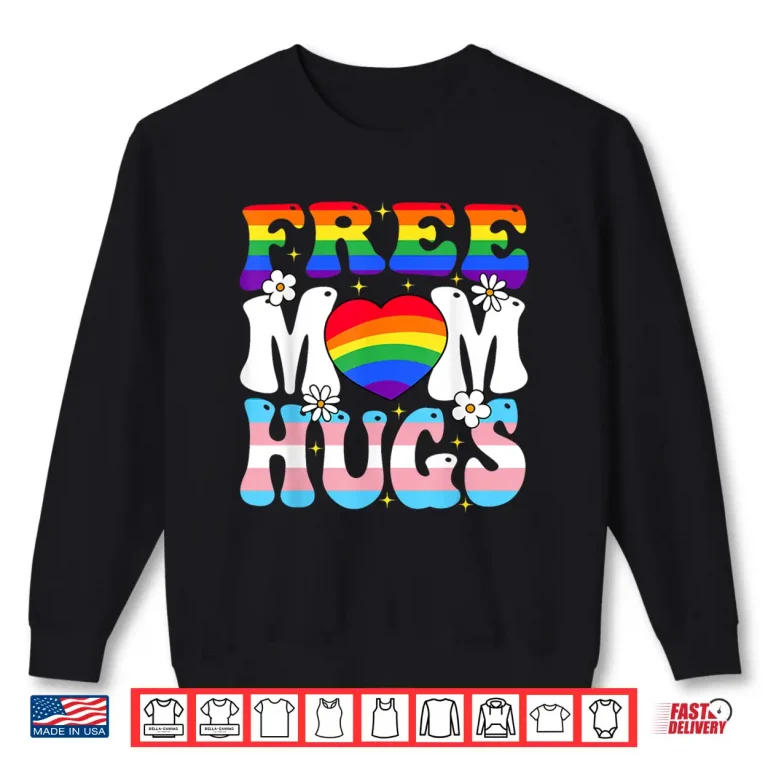 Sweatshirt Free Mom Hug Transgender Lesbian Gay LGBT Pride Rainbow Flag Shirt