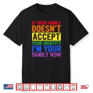 If Your Family Doesn’T Accept Your Identity Lgbt Pride Month Shirt