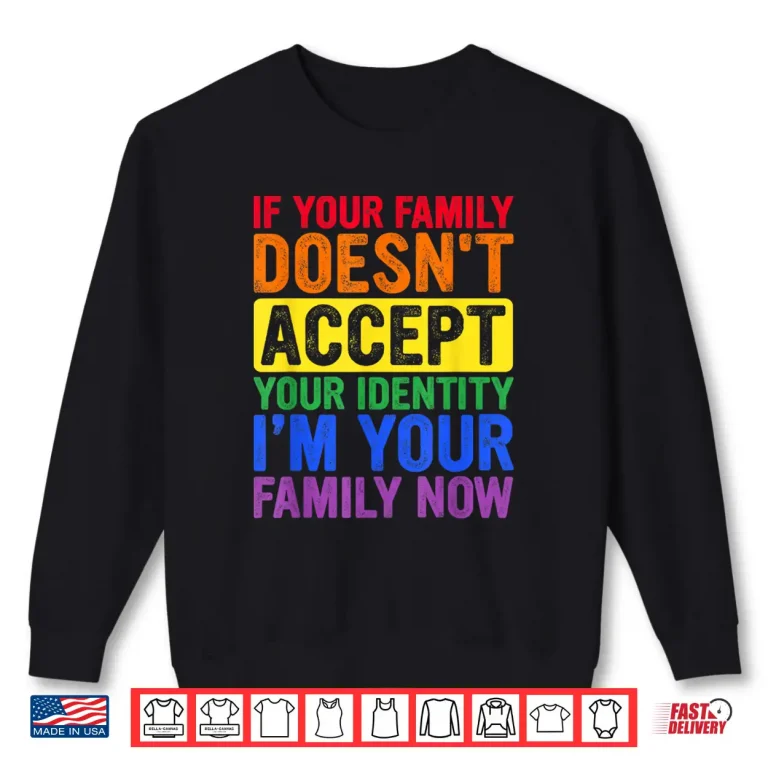 Sweatshirt If Your Family Doesnt Accept Your Identity LGBT Pride Month Shirt