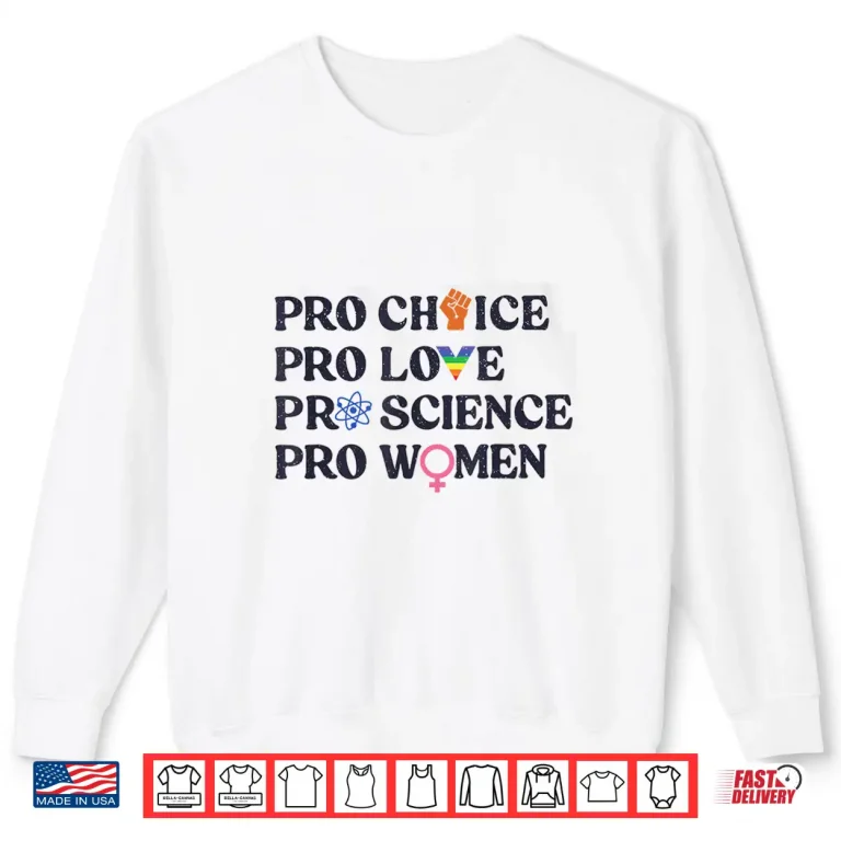 Sweatshirt Pro Choice Pro Love Pro Science Pro Women LGBTQ Pride Month Shirt