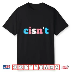 Cisn’T Transgender Pride Month Transexual Lgbtq Trans Stuff Shirt