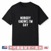 Funny Nobody Knows I’M Gay Lgbtq Pride Coming Out Shirt