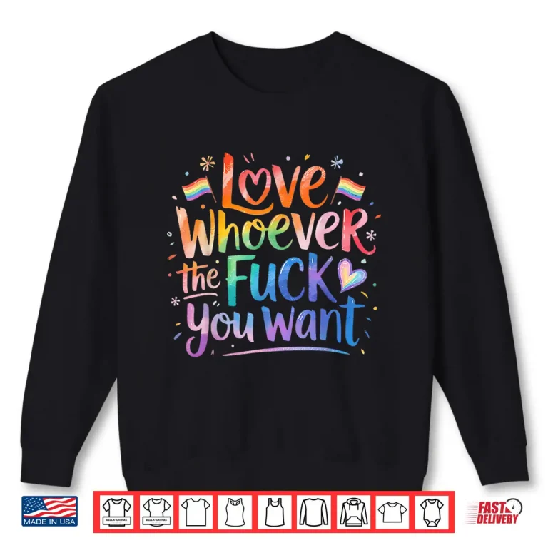 Sweatshirt Love Whoever The Fuck You Want Pride Month LGBTQ Shirt