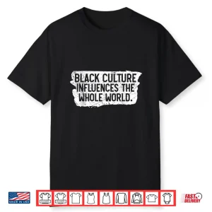 Black Culture Influences The Whole World Black History Month Shirt