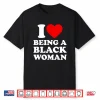 I Heart Being A Black Woman Shirt