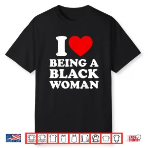 I Heart Being A Black Woman Shirt