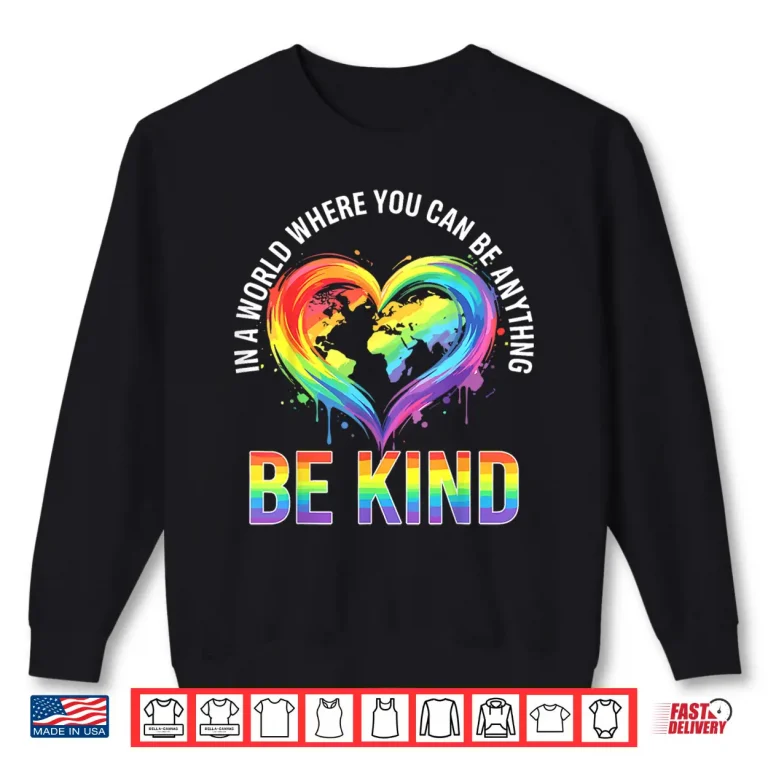 Sweatshirt In A World Where You Can Be Anything Be Kind Gay LGBT Shirt
