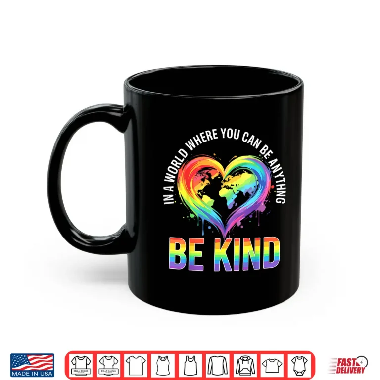 Mug In A World Where You Can Be Anything Be Kind Gay LGBT Shirt