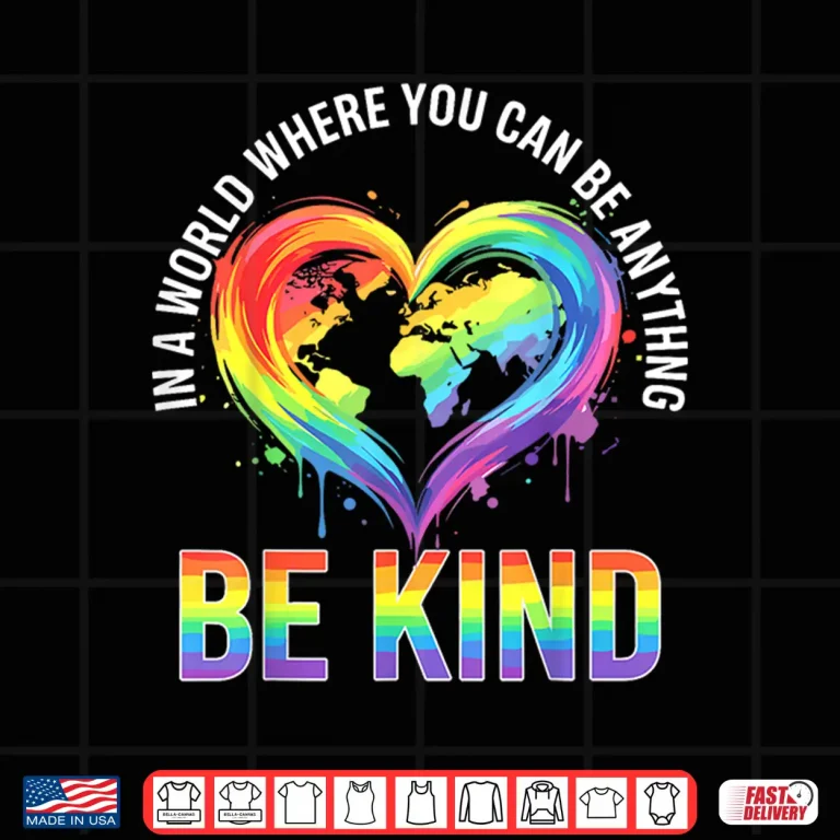 Design In A World Where You Can Be Anything Be Kind Gay LGBT Shirt