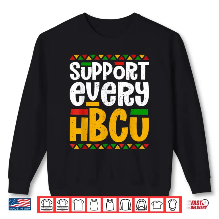 Sweatshirt Support Every HBCU Historical Black College Student Alumni Shirt