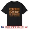 Equality Is Greater Than Division Math Black History Month Shirt
