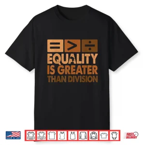 Equality Is Greater Than Division Math Black History Month Shirt