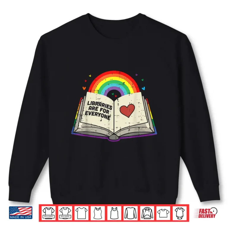 Sweatshirt Libraries Are For Everyone Book LGBTQ Ally Gay Pride Month Shirt