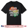 Black History Is American History Gift Pride African Month Shirt