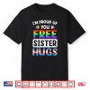 I’M Proud Of You Free Sister Hugs Lgbt Lgbtq Gay Pride Shirt