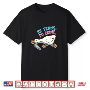 Be Trans Do Crime Transgender Silly Goose Lgbtq Pride Month Shirt