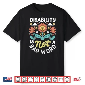 Disability Is Not A Bad Word Illness Support Shirt