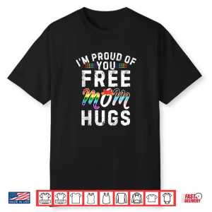 I’M Proud Of You Free Mom Hugs Support Lgbtq+Gay Pride Month Shirt