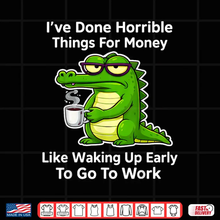 Design Funny Ive Done Horrible Things for Money Like Waking Up Shirt