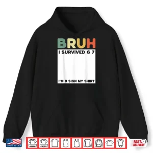 Bruh I Survived Six Seven I’M 8 Years Old Sign My Shirt Fun Shirt