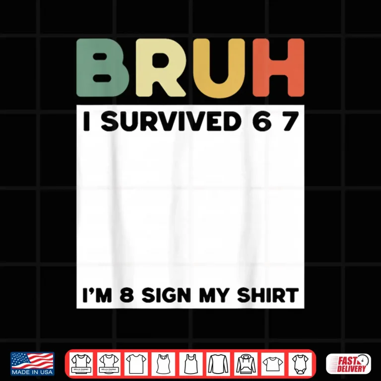 Design Bruh I Survived Six Seven Im 8 Years Old Sign My Shirt Fun Shirt