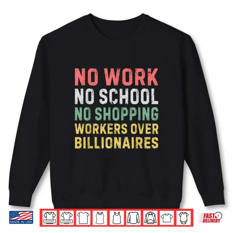 Sweatshirt No Work No School No Shopping Workers Over Billionaires Shirt