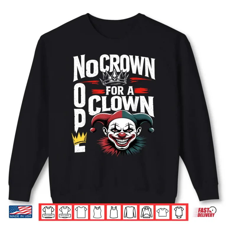 Sweatshirt Nope No Crown for a Clown No Kings in America Shirt