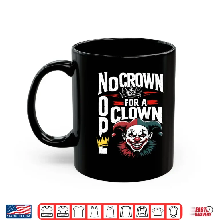 Mug Nope No Crown for a Clown No Kings in America Shirt